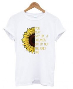 Sunflower You May Say I’m a Dreamer T Shirt (GPMU)