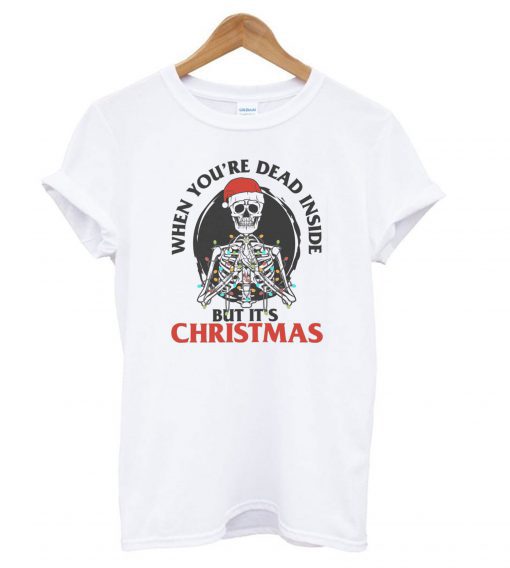 When You’re Dead Inside But It’s Christmas T shirt (GPMU)