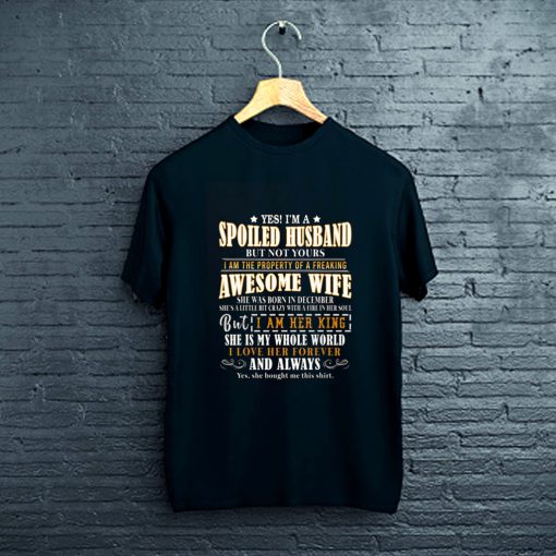 Yes Im A Spoiled Husband Of A December Wife T-Shirt FP