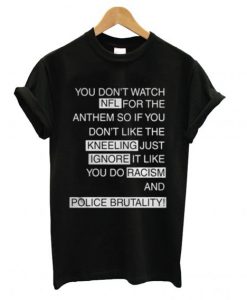 You Don’t Watch NFL For The Anthem So If You T shirt (GPMU)