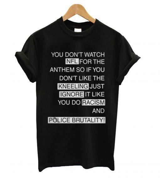 You Don’t Watch NFL For The Anthem So If You T shirt (GPMU)