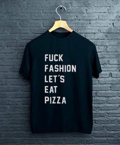 fuck fashion lets eat pizza T-Shirt FP