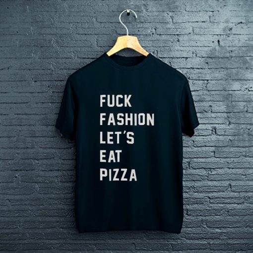 fuck fashion lets eat pizza T-Shirt FP