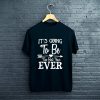 its going to be the best year ever T-Shirt FP