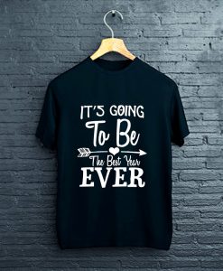 its going to be the best year ever T-Shirt FP