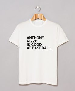 Anthony Rizzo Is Good At Baseball T Shirt (GPMU)