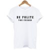 Be Polite You Fucker T-Shirt (GPMU)