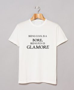 Being Cool Is A Bore Being Fun Is Glamore T-Shirt (GPMU)