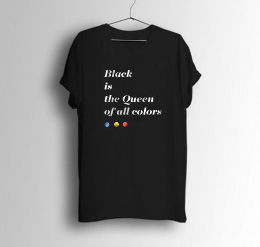 Black is The Queen Of All Colors T-Shirt (GPMU)