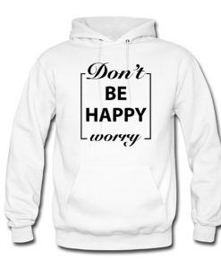 Don’t Be Happy Worry Hoodie (GPMU)