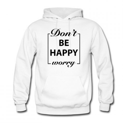 Don’t Be Happy Worry Hoodie (GPMU)