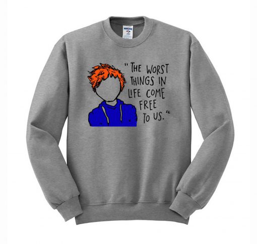 Ed Sheeran The Worst Things In Life Come Free To Us Sweatshirt (GPMU)