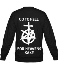 Go To Hell For Heaven’s Sake Sweatshirt Back (GPMU)