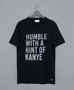 Humble With a Hint Of Kanye T Shirt (GPMU)