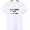 I Have Seen The Future T Shirt (GPMU)