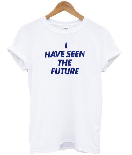 I Have Seen The Future T Shirt (GPMU)