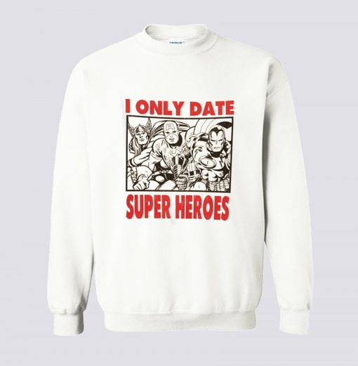 I only date super heroes Sweatshirt (GPMU)