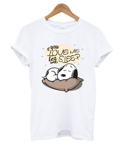 If you love me let me sleep Snoopy T Shirt (GPMU)