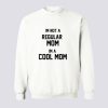 Im Not A Regular Mom Im A Cool Mom Sweatshirt (GPMU)