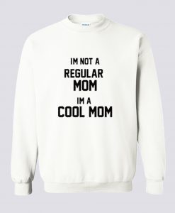 Im Not A Regular Mom Im A Cool Mom Sweatshirt (GPMU)