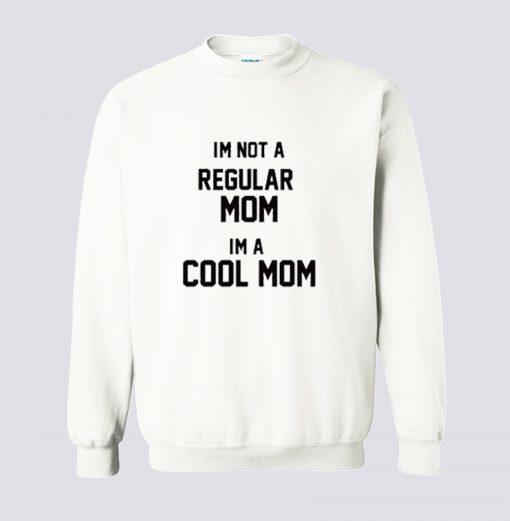 Im Not A Regular Mom Im A Cool Mom Sweatshirt (GPMU)