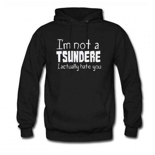 I’m Not A Tsundere I Actually Hate You Hoodie (GPMU)