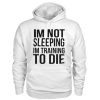 I’m Not Sleeping I’m Training To Die Hoodie (GPMU)