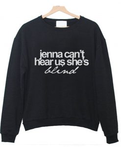 Jenna Can’t Hear Us She’s Blind Sweatshirt (GPMU)