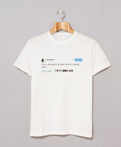 Lana Del Rey Tweet You Boring me to Death T-Shirt (GPMU)
