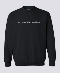 Lol Ur Not Finn Wolfhard Sweatshirt (GPMU)