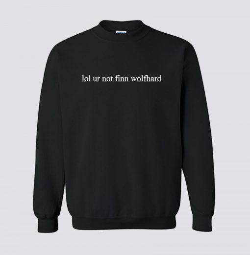 Lol Ur Not Finn Wolfhard Sweatshirt (GPMU)