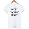 Matty Fucking Healy T-Shirt (GPMU)