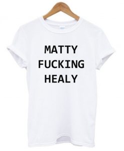 Matty Fucking Healy T-Shirt (GPMU)