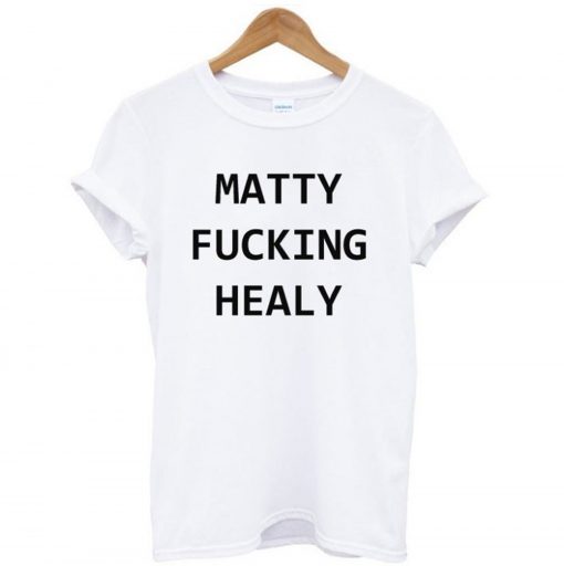 Matty Fucking Healy T-Shirt (GPMU)