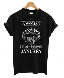 Never underestimate a woman who watches game of thrones and was born in january T Shirt (GPMU)
