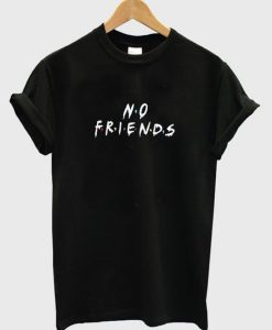 No Friends T-Shirt (GPMU)