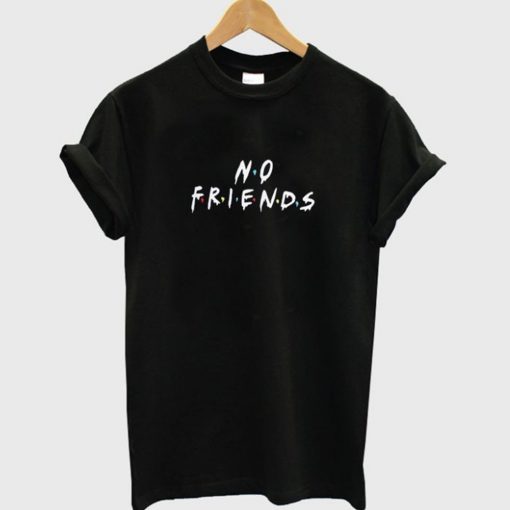 No Friends T-Shirt (GPMU)