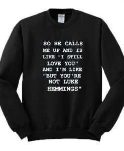 So He Calls Me Up But You’re Not Luke Hemmings Sweatshirt (GPMU)