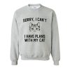 Sorry I Can’t I Have Plans With My Cat Sweatshirt (GPMU)