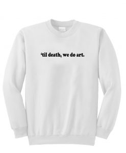 Till Death We Do Art Sweatshirt (GPMU)