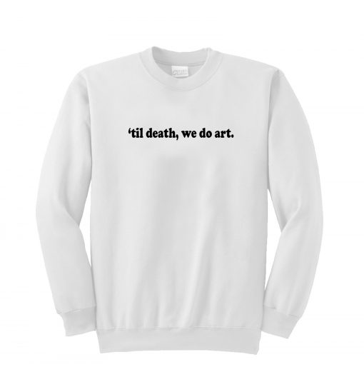 Till Death We Do Art Sweatshirt (GPMU)