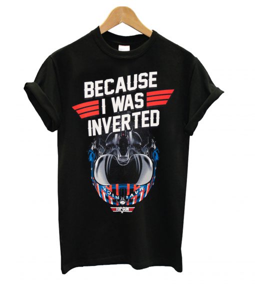 Top Gun Maverick Because I Was Inverted T Shirt (GPMU)