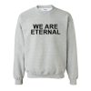 We Are Eternal Sweatshirt (GPMU)
