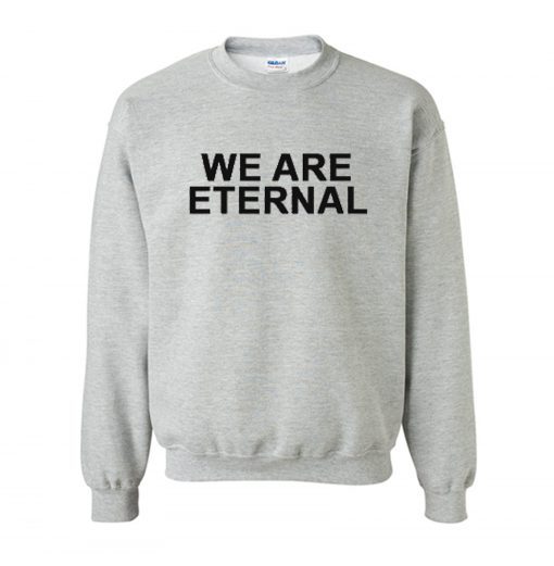 We Are Eternal Sweatshirt (GPMU)