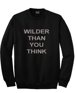 Wilder Than You Think Sweatshirt (GPMU)