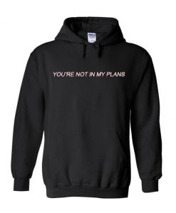 You’re Not In My Plans Hoodie (GPMU)