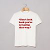don’t look back you’re not going that way T Shirt (GPMU)
