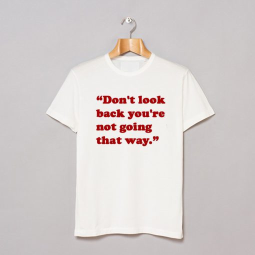 don’t look back you’re not going that way T Shirt (GPMU)