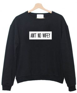 Ain’t No Wifey Sweatshirt (GPMU)