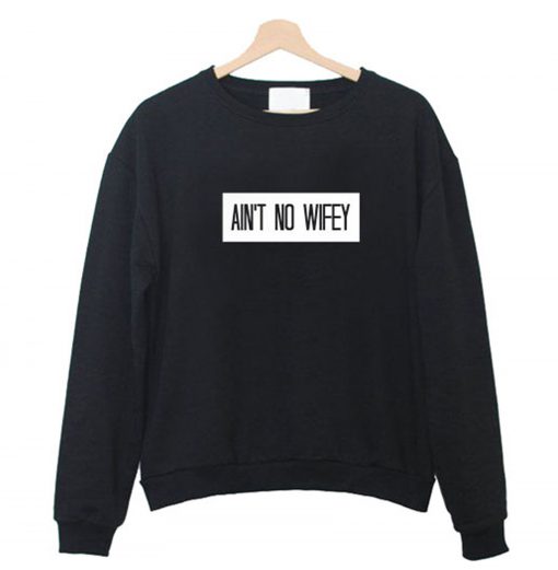 Ain’t No Wifey Sweatshirt (GPMU)